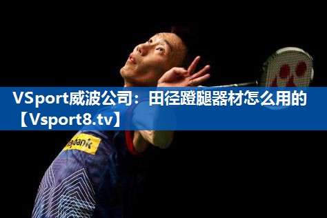 VSport威波公司：田径蹬腿器材怎么用的